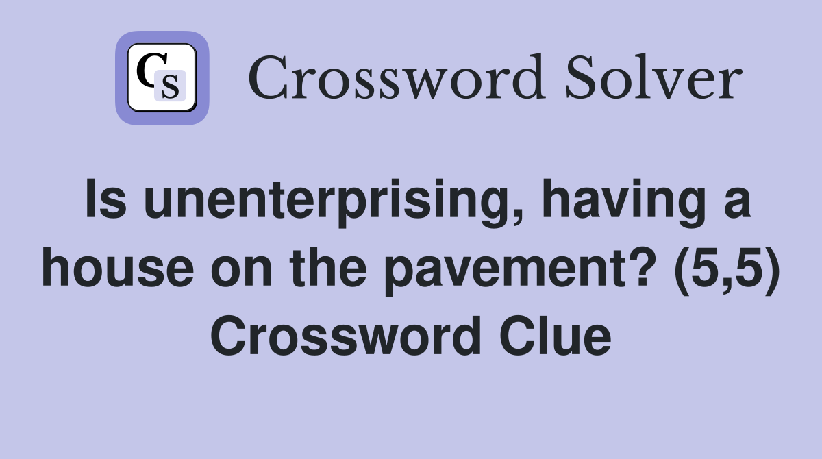 Is unenterprising, having a house on the pavement? (5,5) Crossword Clue