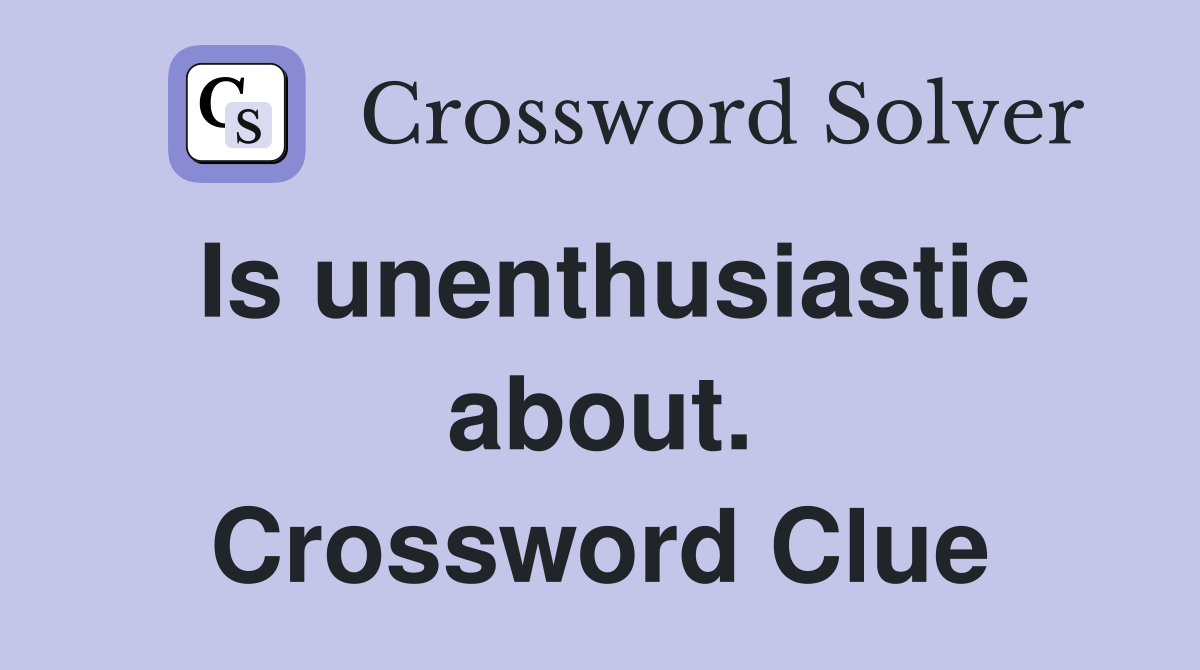 Is unenthusiastic about. Crossword Clue