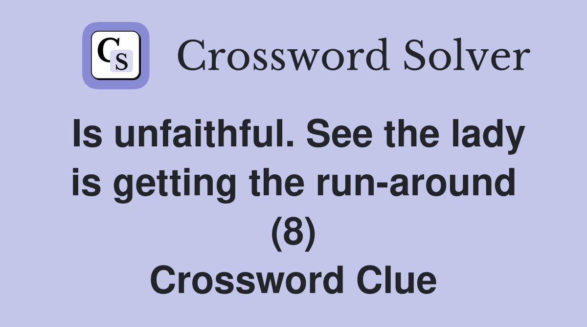 Is unfaithful. See the lady is getting the run-around (8) Crossword Clue