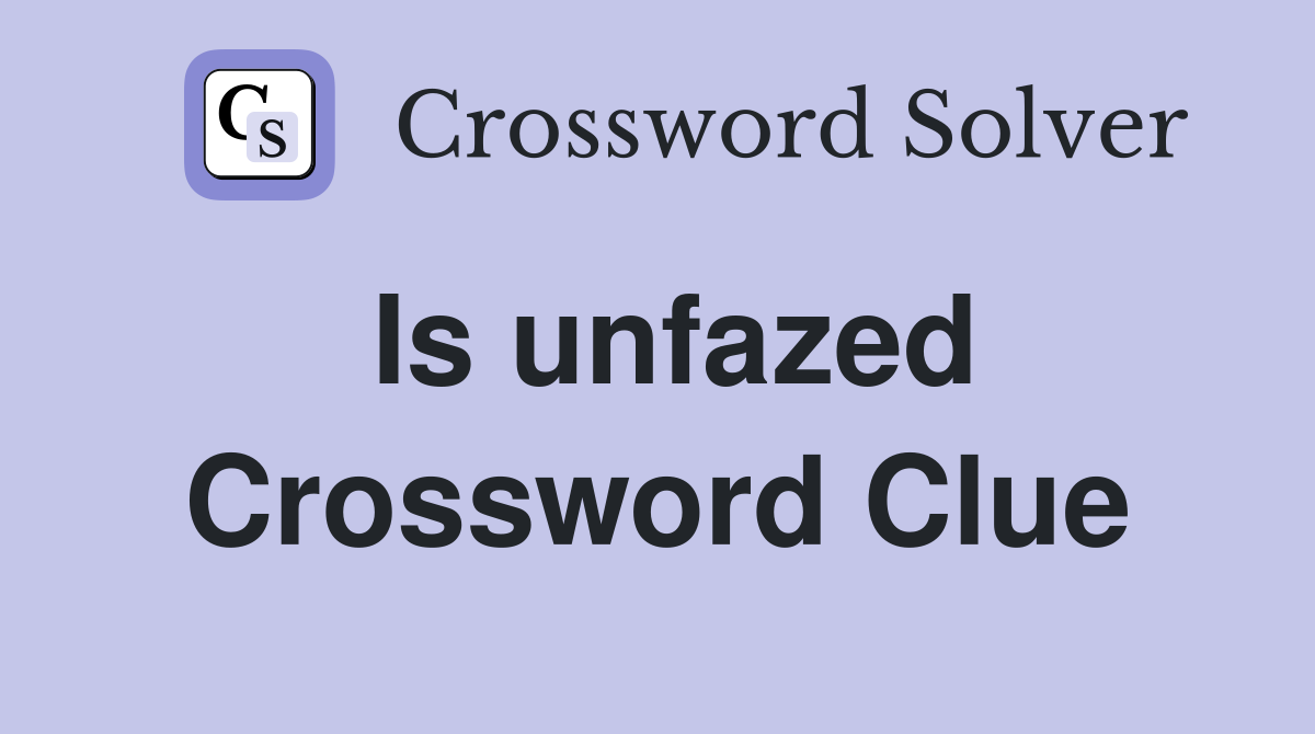 Is unfazed Crossword Clue