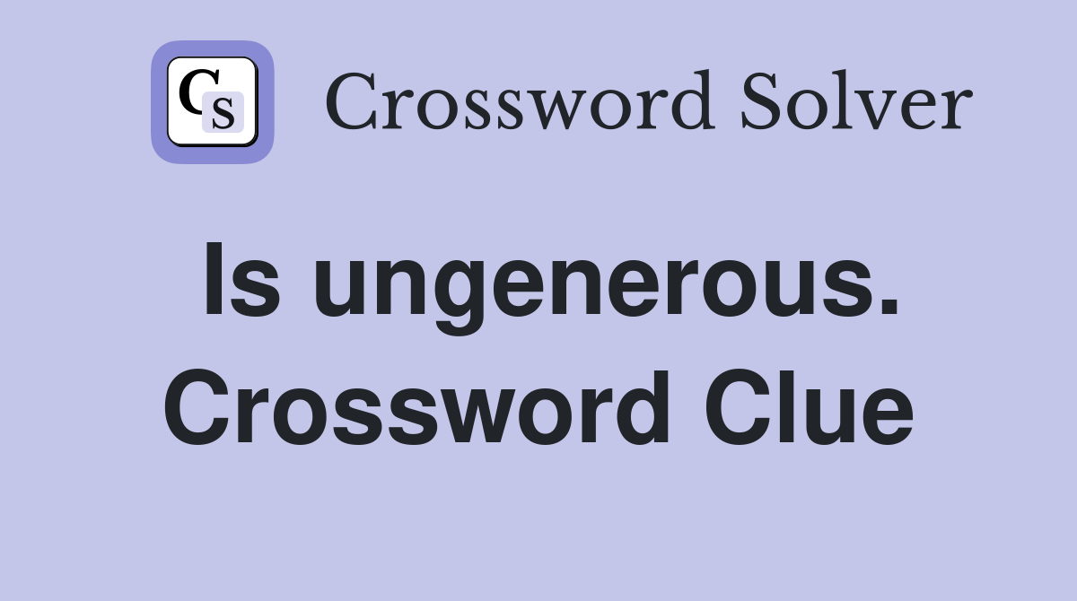 Is ungenerous. Crossword Clue