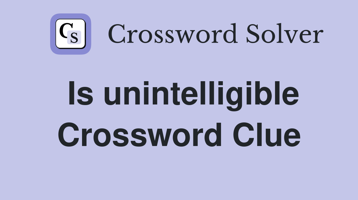 Is unintelligible Crossword Clue