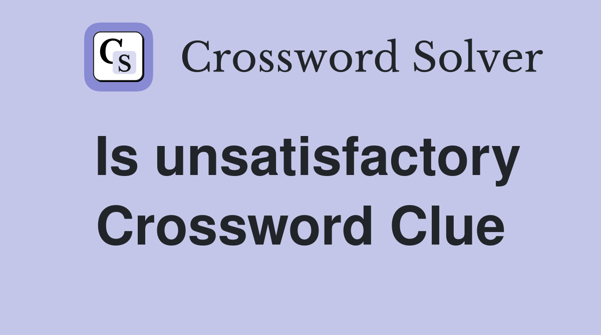 Is unsatisfactory Crossword Clue