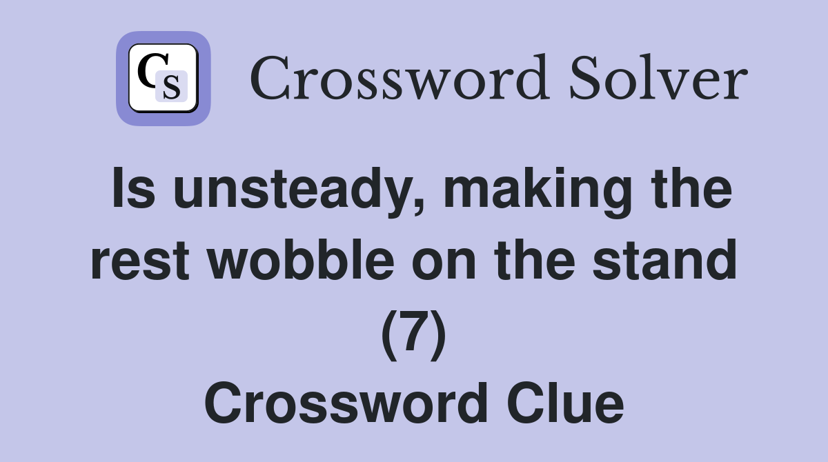 Is unsteady, making the rest wobble on the stand (7) Crossword Clue