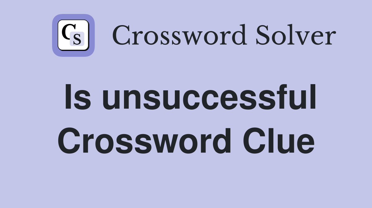 Is unsuccessful Crossword Clue
