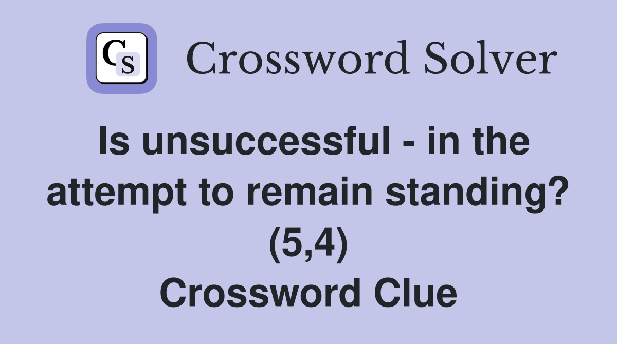 Is unsuccessful - in the attempt to remain standing? (5,4) Crossword Clue