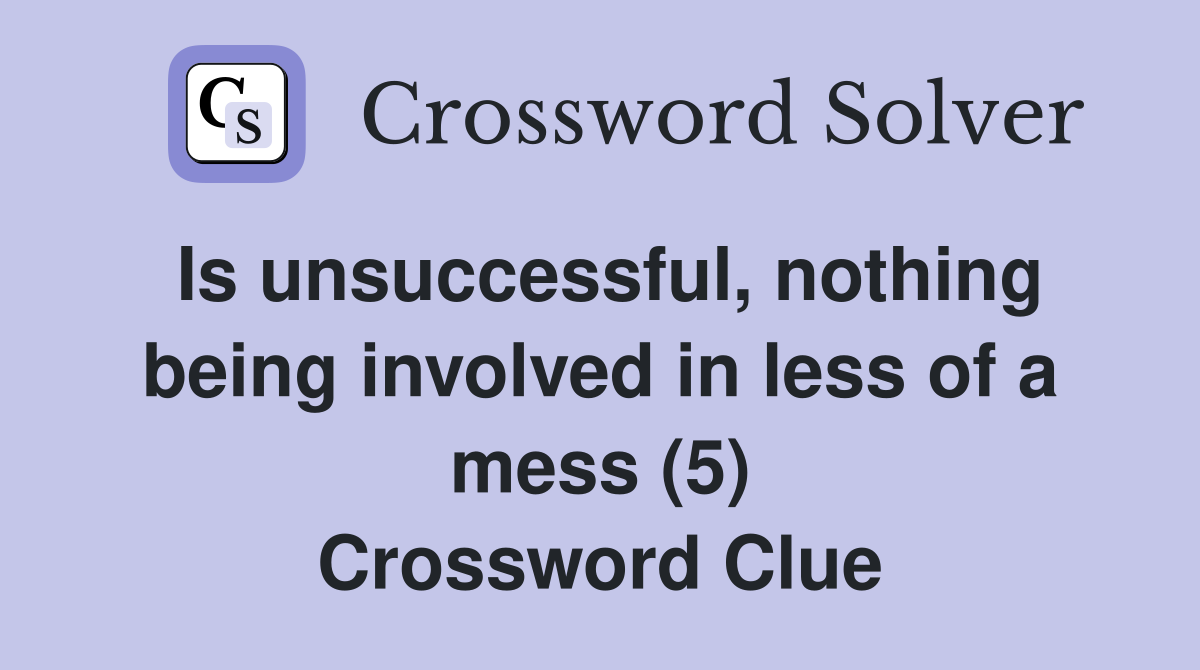 Is unsuccessful, nothing being involved in less of a mess (5) Crossword Clue
