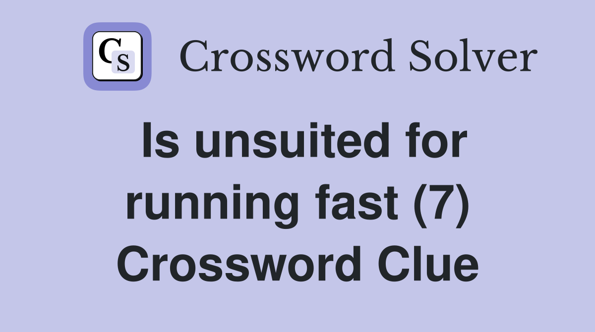 Is unsuited for running fast (7) Crossword Clue