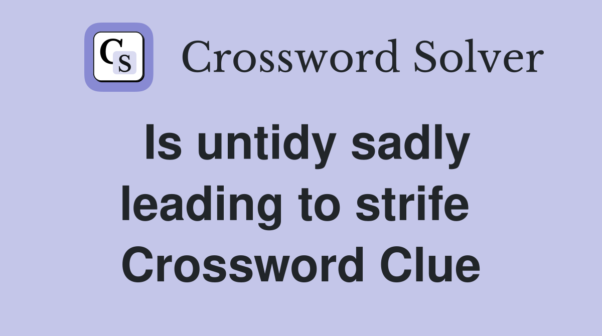 Is untidy sadly leading to strife  Crossword Clue