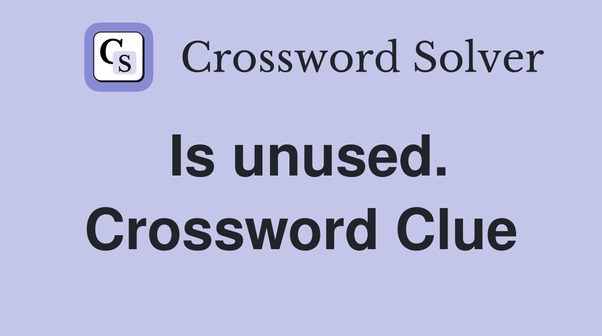 Is unused. Crossword Clue