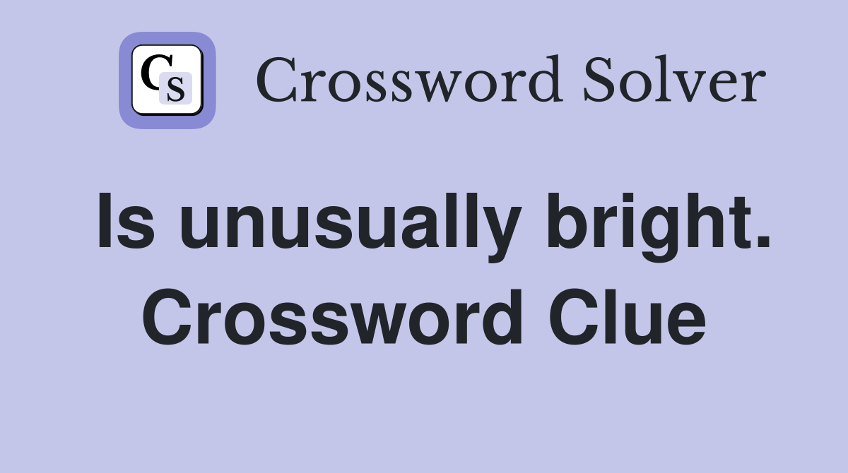 Is unusually bright. Crossword Clue