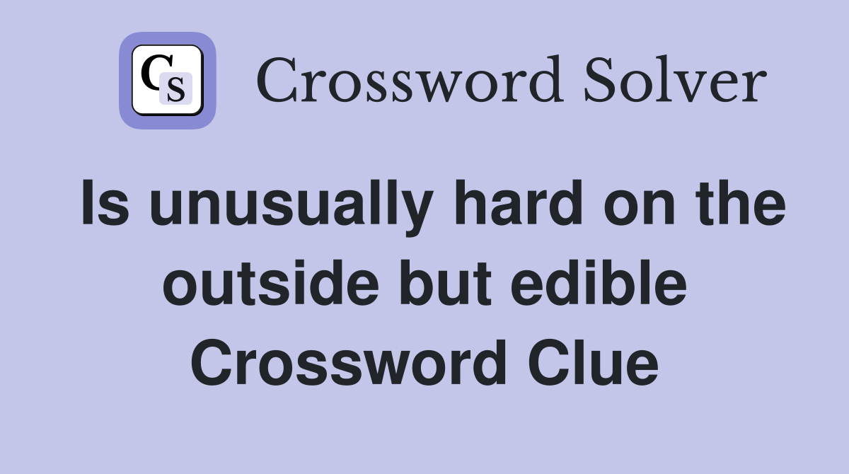 Is unusually hard on the outside but edible Crossword Clue