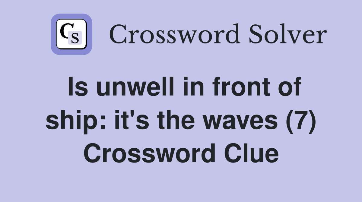 Is unwell in front of ship: it's the waves (7) Crossword Clue
