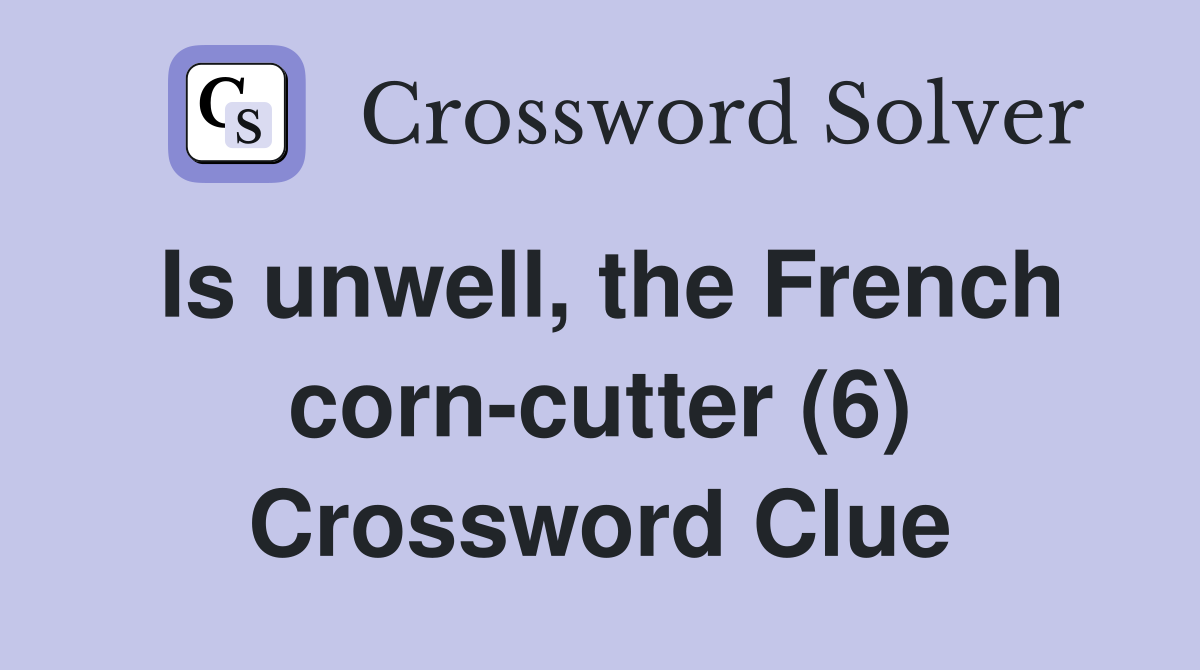 Is unwell, the French corn-cutter (6) Crossword Clue