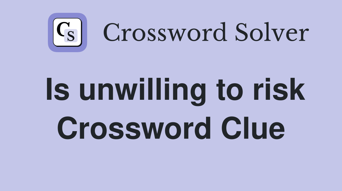 Is unwilling to risk Crossword Clue