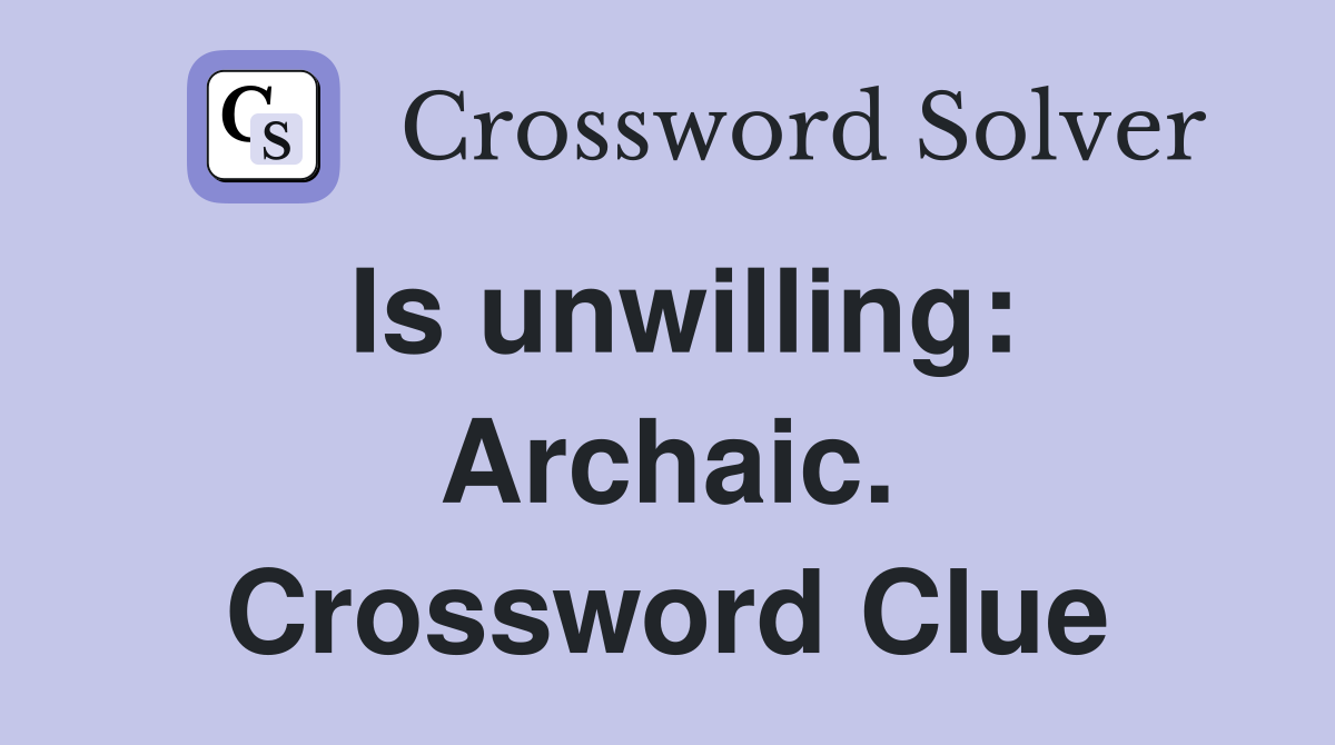 Is unwilling: Archaic. Crossword Clue