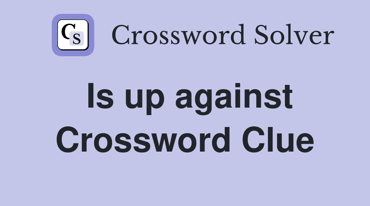 Is up against Crossword Clue