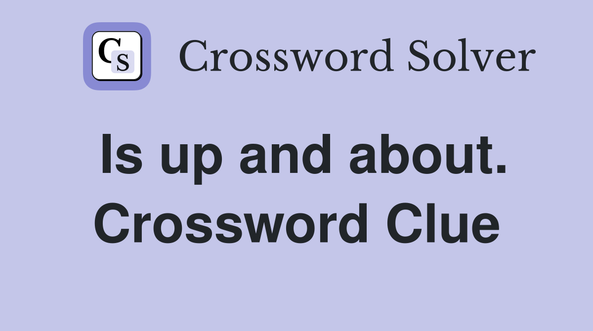 Is up and about. Crossword Clue