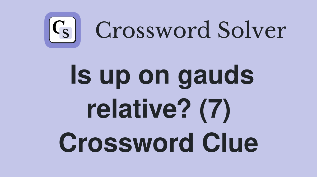 Is up on gauds relative? (7) Crossword Clue