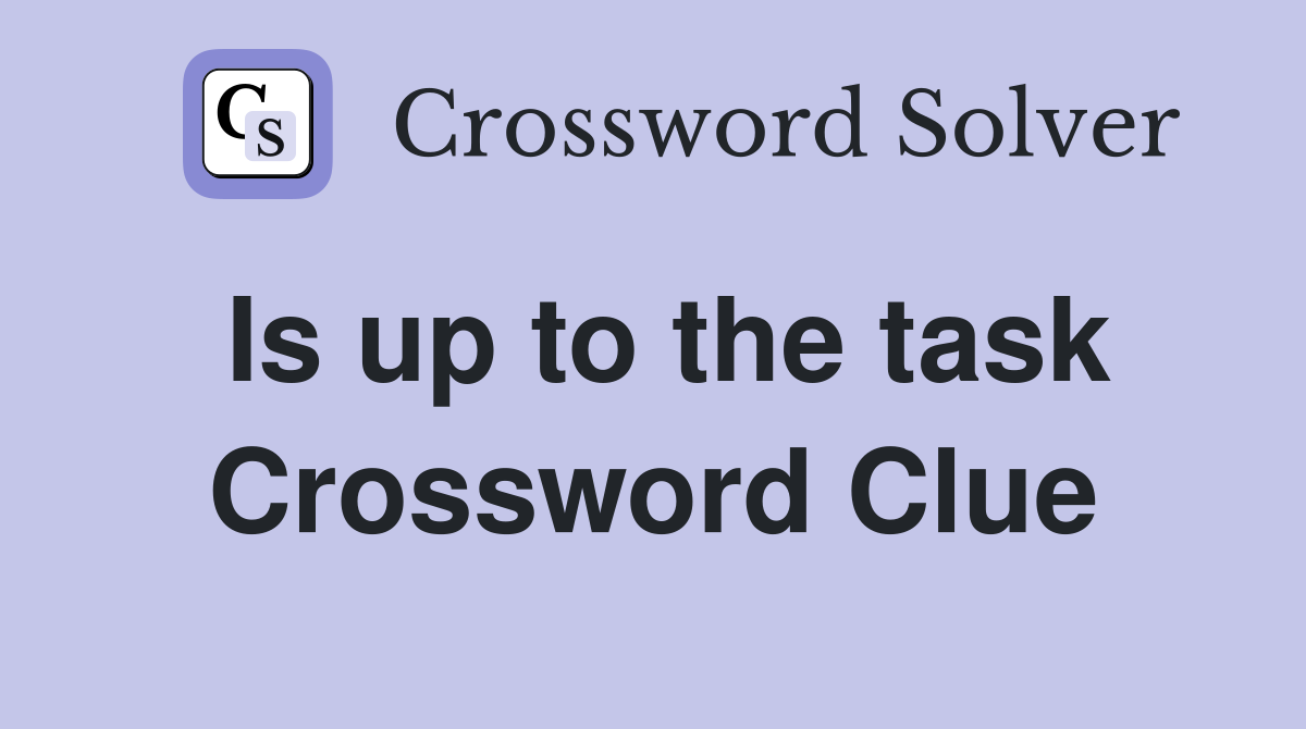 Is up to the task Crossword Clue