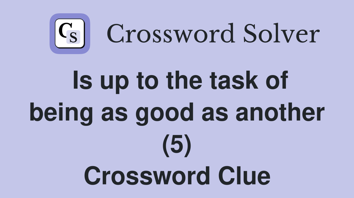 Is up to the task of being as good as another (5) Crossword Clue
