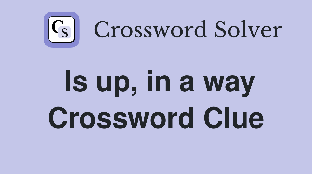 Is up, in a way Crossword Clue