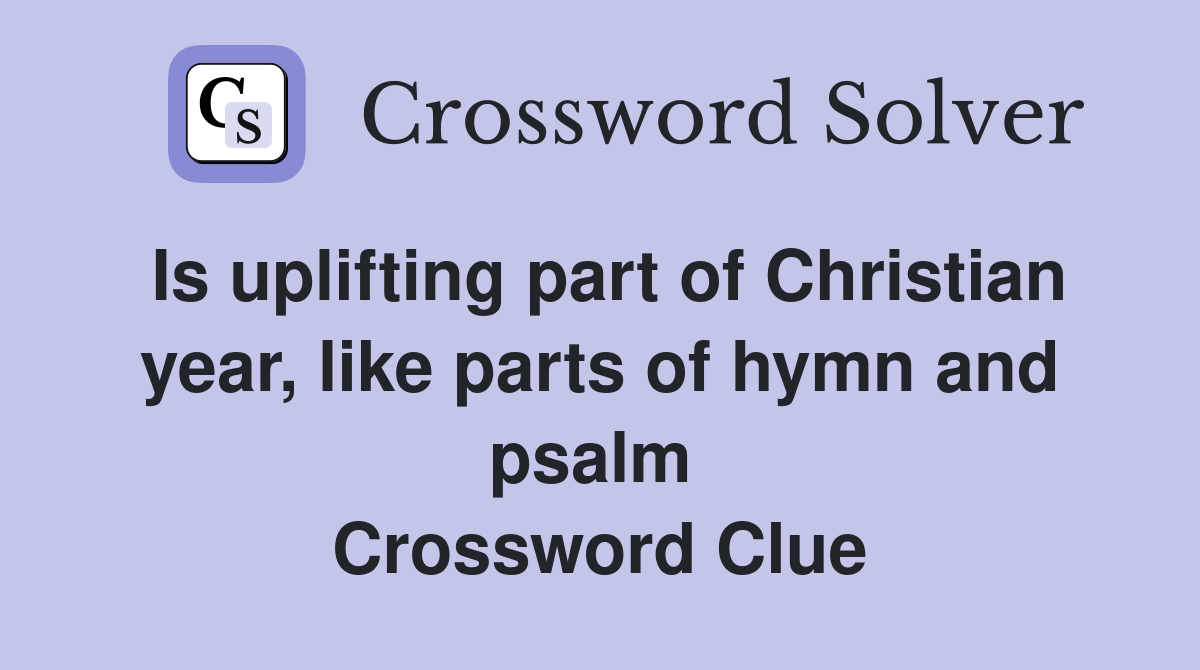 Is uplifting part of Christian year, like parts of hymn and psalm  Crossword Clue