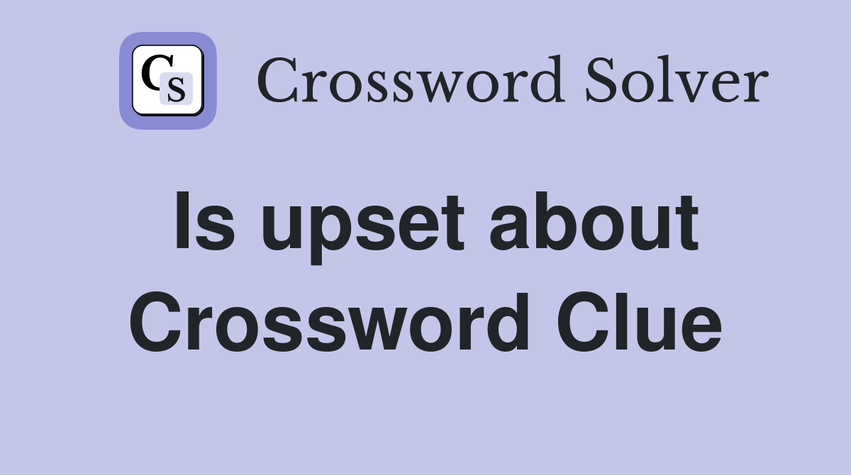 Is upset about Crossword Clue