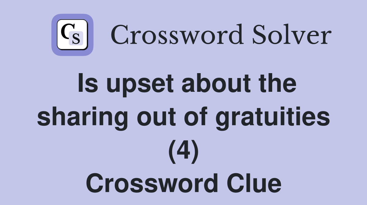 Is upset about the sharing out of gratuities (4) Crossword Clue