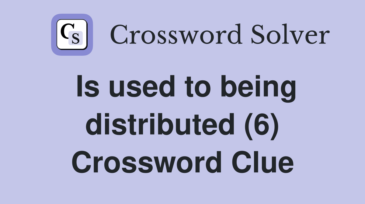 Is used to being distributed (6) Crossword Clue