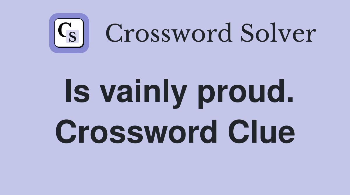 Is vainly proud. Crossword Clue