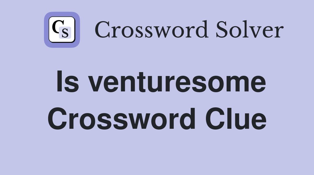 Is venturesome Crossword Clue