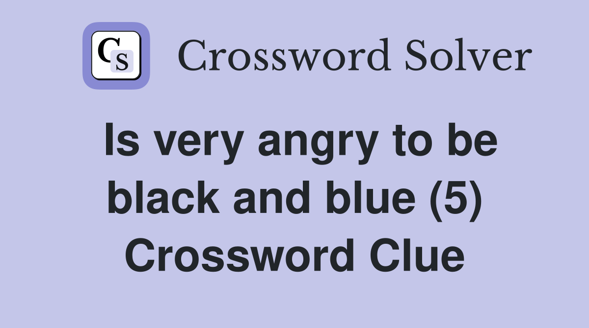 Is very angry to be black and blue (5) Crossword Clue