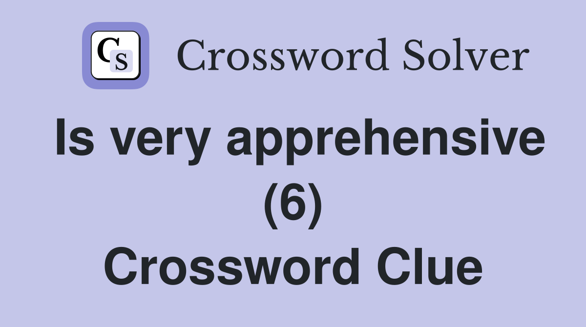 Is very apprehensive (6) Crossword Clue