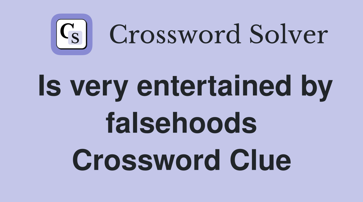 Is very entertained by falsehoods Crossword Clue