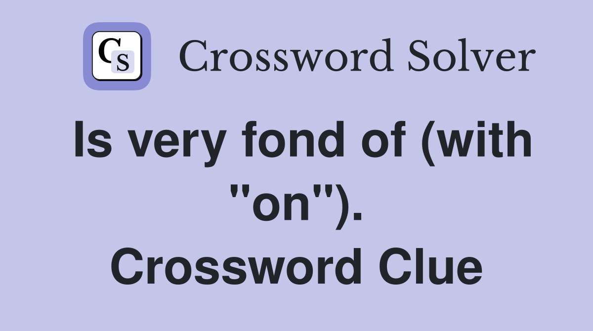 Is very fond of (with "on"). Crossword Clue