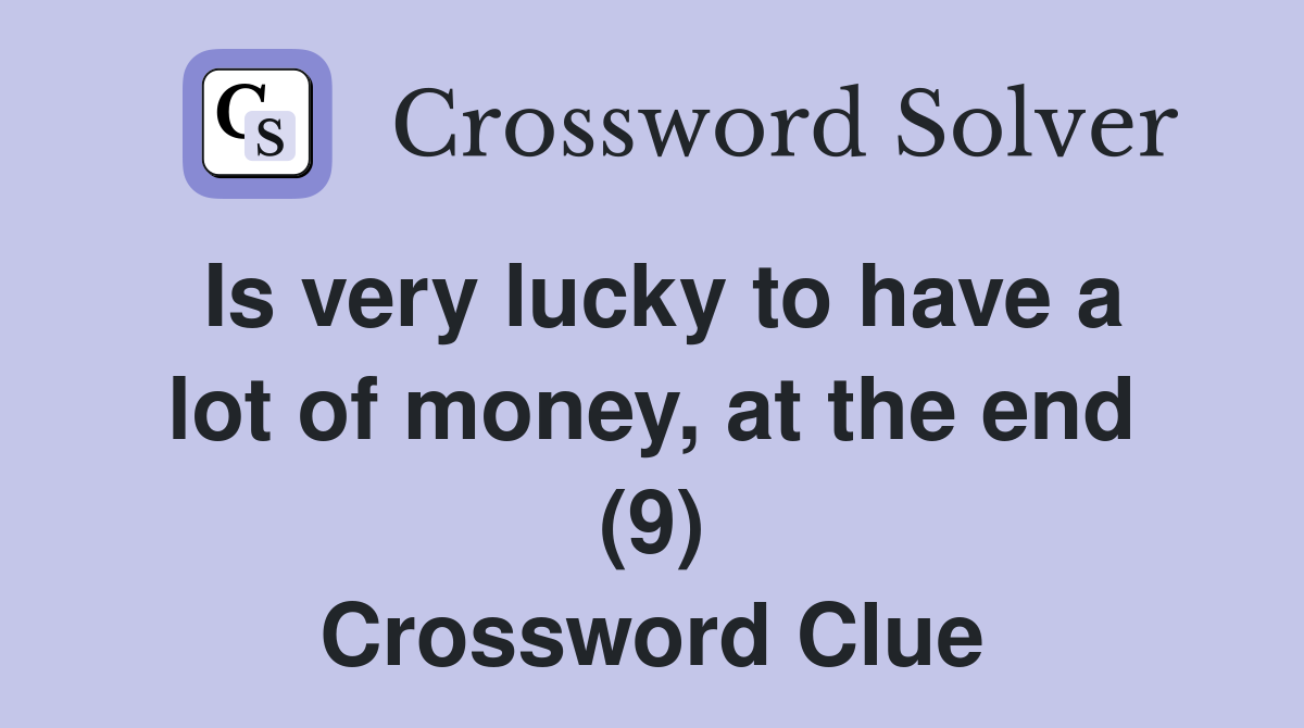 Is very lucky to have a lot of money, at the end (9) Crossword Clue
