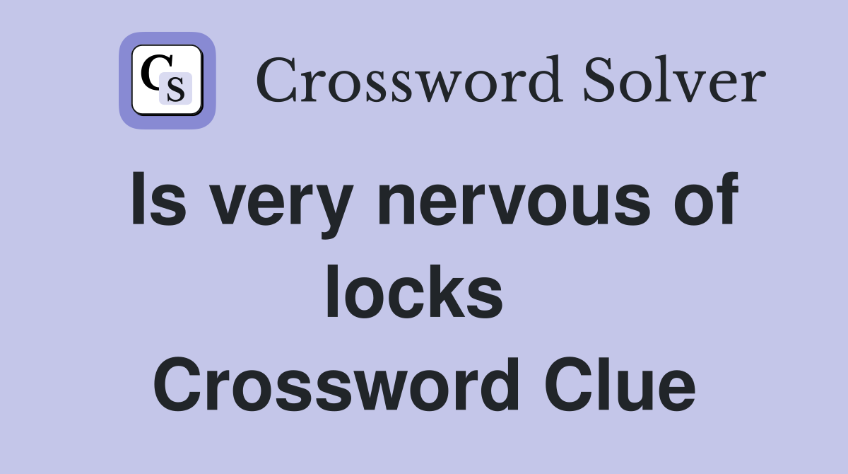 Is very nervous of locks  Crossword Clue