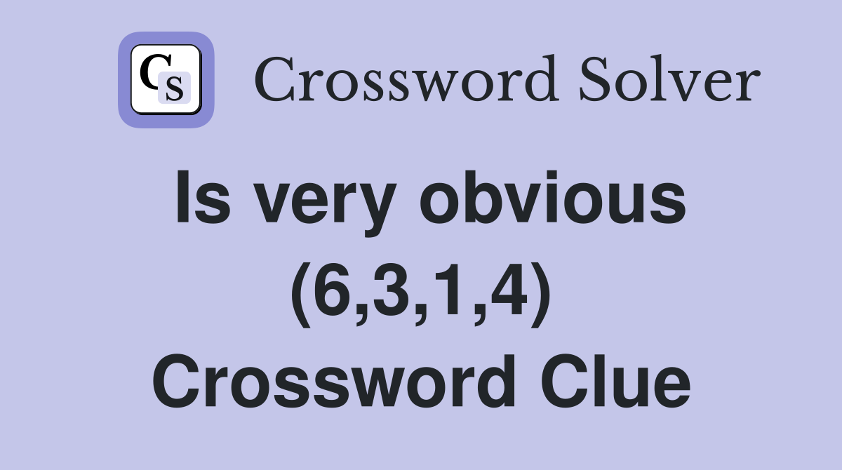 Is very obvious (6,3,1,4) Crossword Clue