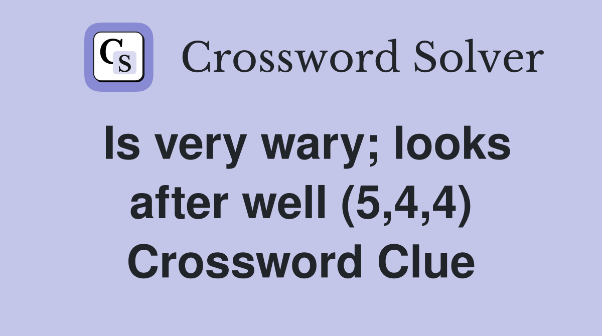 Is very wary; looks after well (5,4,4) Crossword Clue