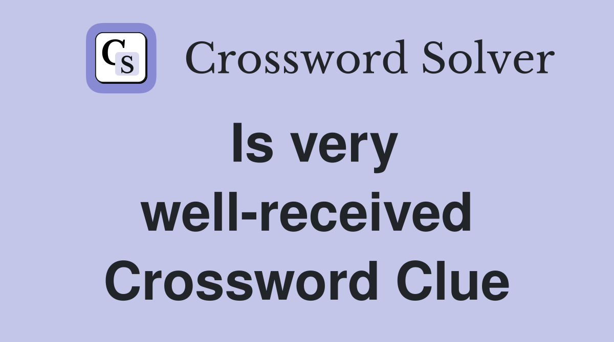 Is very well-received Crossword Clue