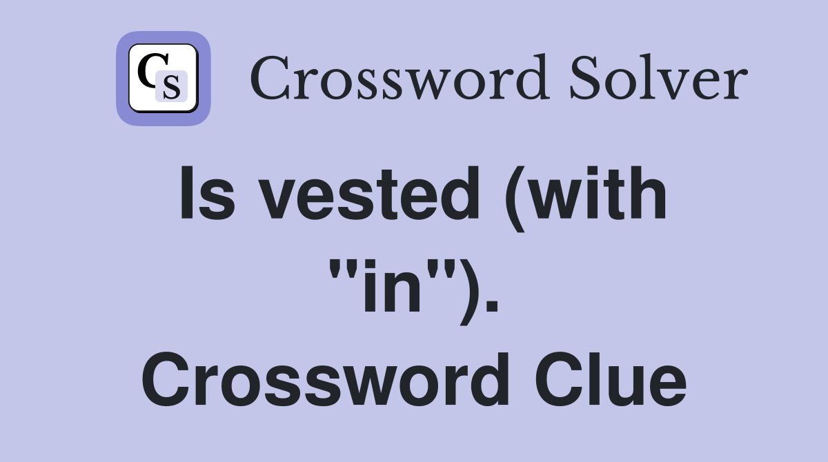 Is vested (with "in"). Crossword Clue