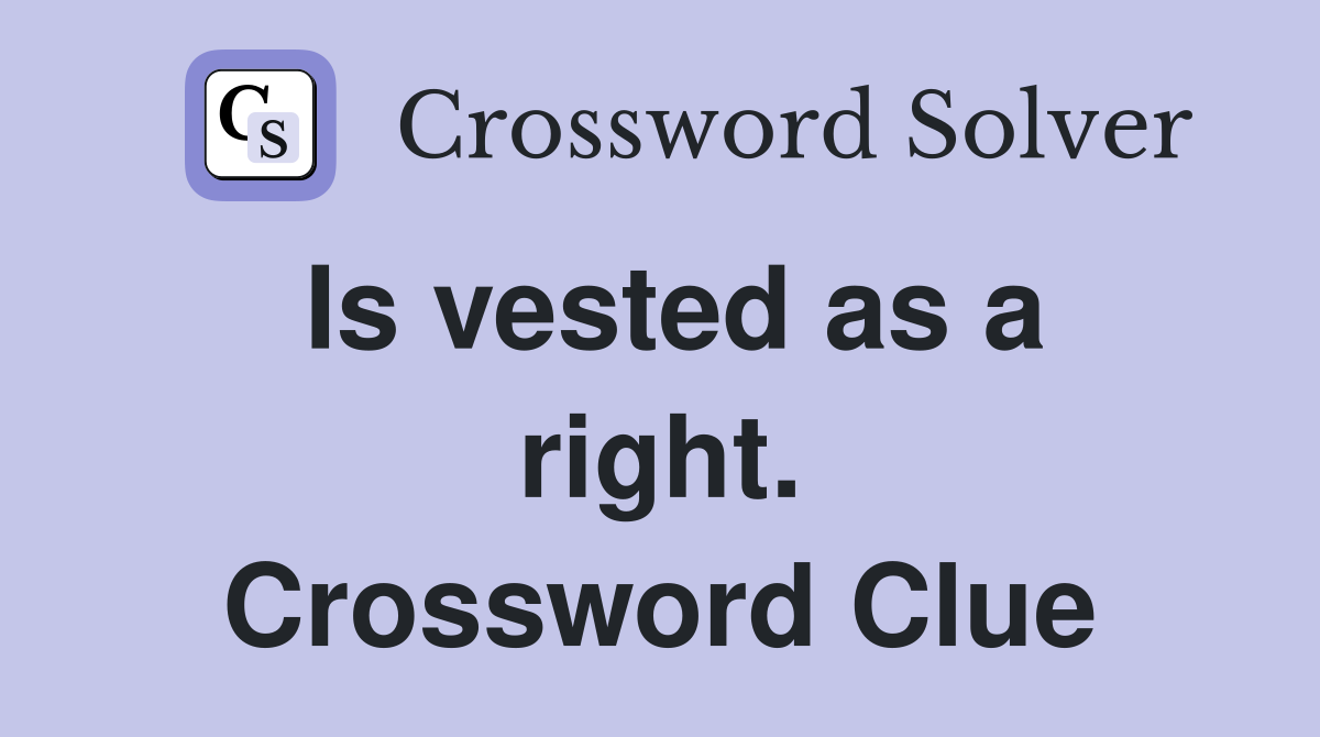 Is vested as a right. Crossword Clue