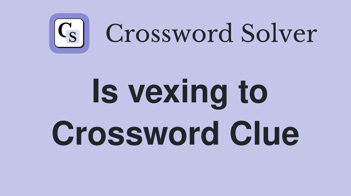 Is vexing to Crossword Clue