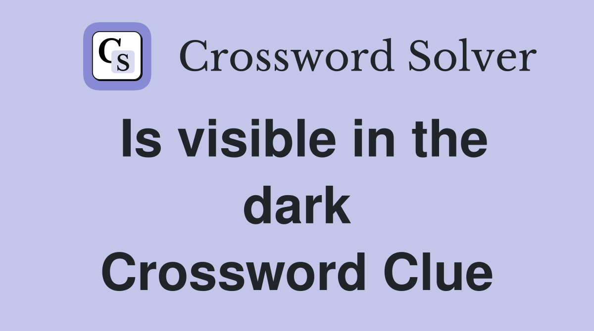 Is visible in the dark Crossword Clue