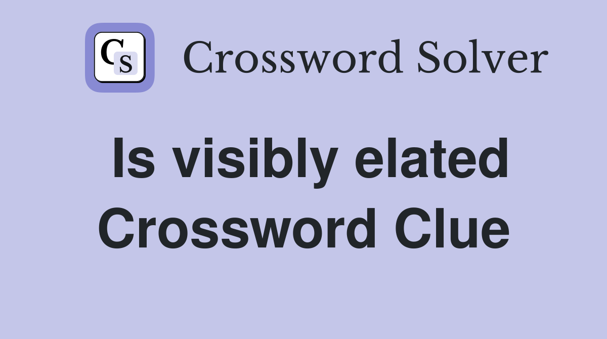 Is visibly elated Crossword Clue