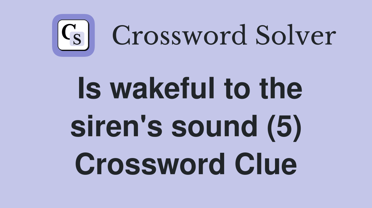 Is wakeful to the siren's sound (5) Crossword Clue