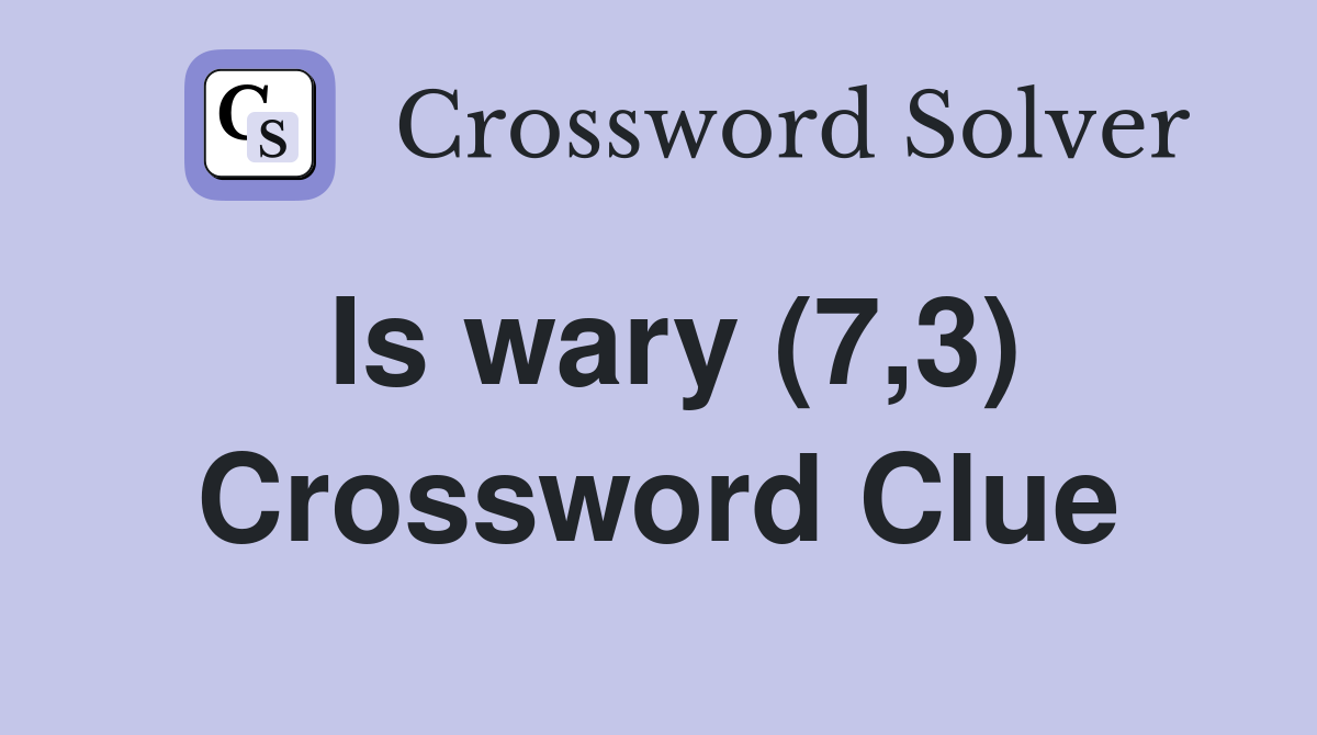 Is wary (7,3) Crossword Clue