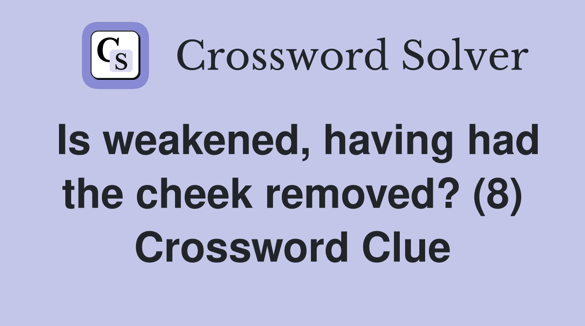 Is weakened, having had the cheek removed? (8) Crossword Clue