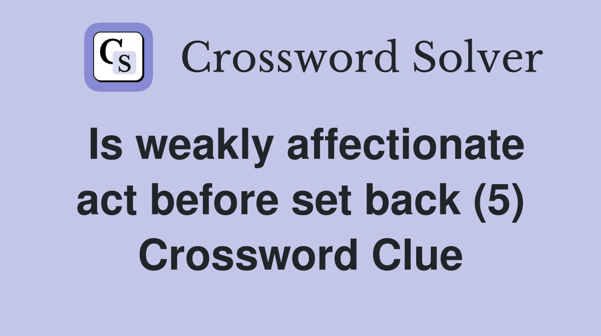 Is weakly affectionate act before set back (5) Crossword Clue